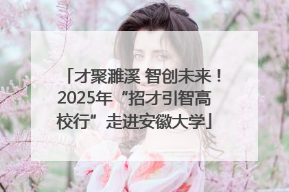 才聚濉溪 智创未来！2025年“招才引智高校行”走进安徽大学