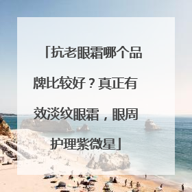 抗老眼霜哪个品牌比较好？真正有效淡纹眼霜，眼周护理紫微星