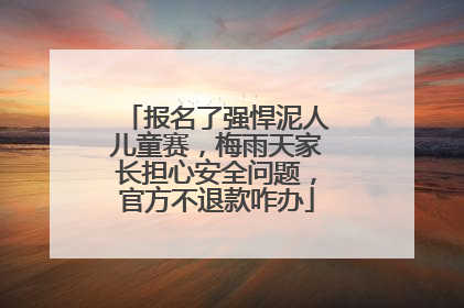 报名了强悍泥人儿童赛，梅雨天家长担心安全问题，官方不退款咋办