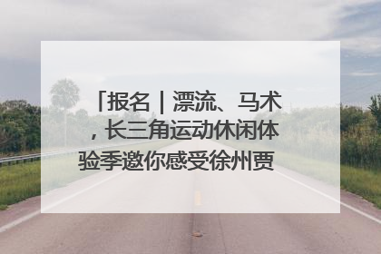 报名｜漂流、马术，长三角运动休闲体验季邀你感受徐州贾汪的“夏日限定”