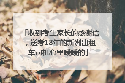 收到考生家长的感谢信，送考18年的新洲出租车司机心里暖暖的