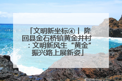 文明新坐标④丨 隆回县金石桥镇黄金井村：文明新风生“黄金” 振兴路上展新姿