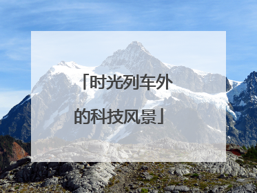 时光列车外的科技风景