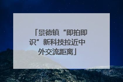 景德镇“即拍即识”新科技拉近中外交流距离