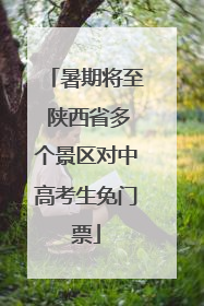暑期将至 陕西省多个景区对中高考生免门票