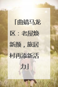 曲靖马龙区：老屋焕新颜，旅居村再添新活力