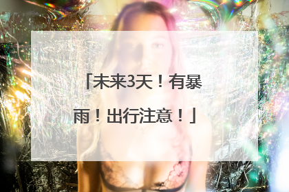 未来3天！有暴雨！出行注意！