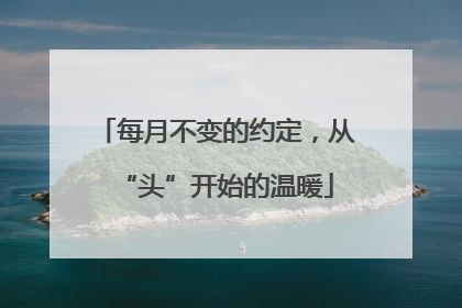 每月不变的约定，从“头”开始的温暖