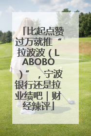 比起点赞过万就推“拉波波（LABOBO）”，宁波银行还是拉业绩吧｜财经辣评