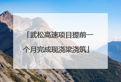 武松高速项目提前一个月完成现浇梁浇筑