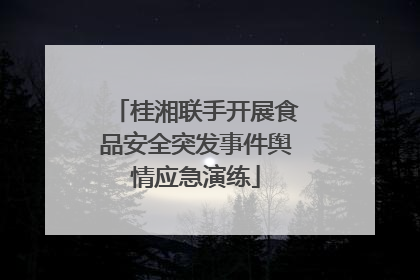 桂湘联手开展食品安全突发事件舆情应急演练