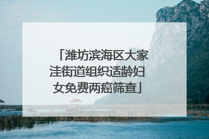 潍坊滨海区大家洼街道组织适龄妇女免费两癌筛查