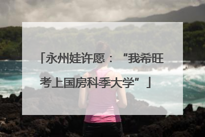 永州娃许愿：“我希旺考上国房科季大学”