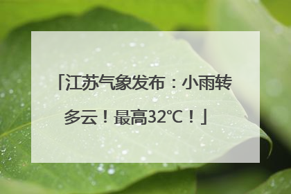 江苏气象发布：小雨转多云！最高32℃！