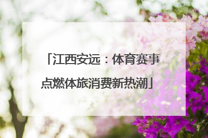 江西安远：体育赛事点燃体旅消费新热潮