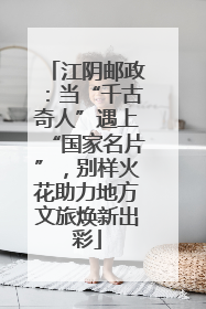 江阴邮政：当“千古奇人”遇上“国家名片”，别样火花助力地方文旅焕新出彩