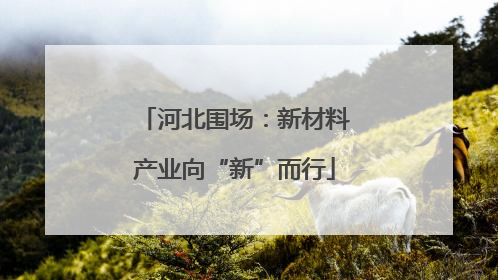 河北围场：新材料产业向“新”而行