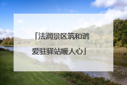 法润景区筑和谐 爱驻驿站暖人心