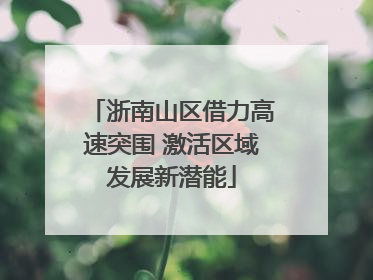 浙南山区借力高速突围 激活区域发展新潜能