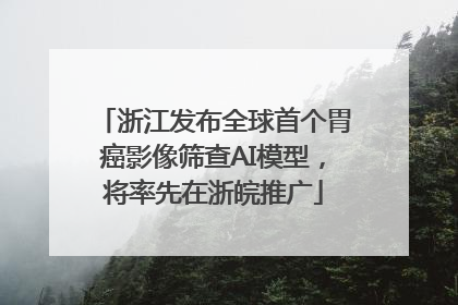 浙江发布全球首个胃癌影像筛查AI模型，将率先在浙皖推广