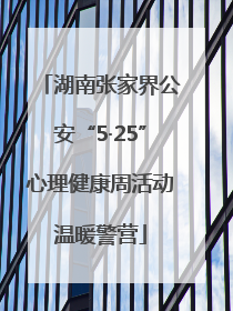湖南张家界公安“5·25”心理健康周活动温暖警营