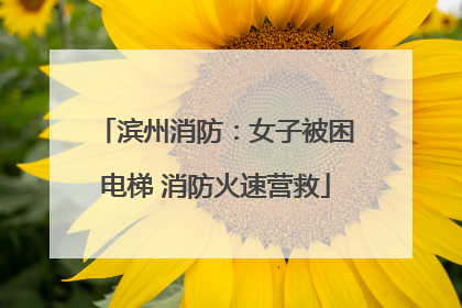 滨州消防：女子被困电梯 消防火速营救