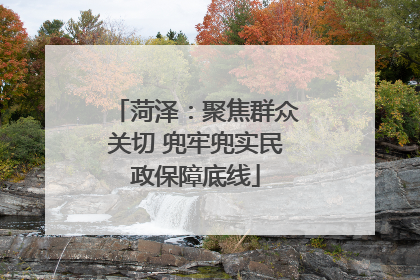 菏泽：聚焦群众关切 兜牢兜实民政保障底线
