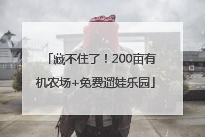 藏不住了！200亩有机农场+免费遛娃乐园