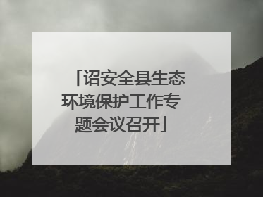 诏安全县生态环境保护工作专题会议召开
