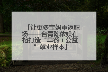 让更多宝妈重返职场——台青陈依媄在榕打造“早餐＋公益”就业样本