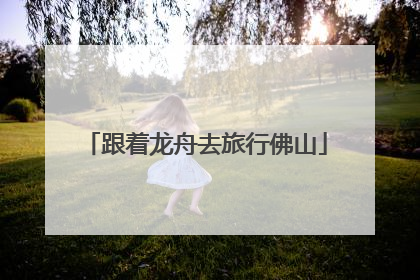 跟着龙舟去旅行佛山