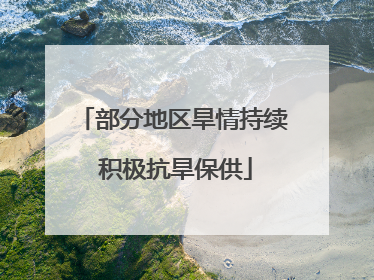部分地区旱情持续 积极抗旱保供