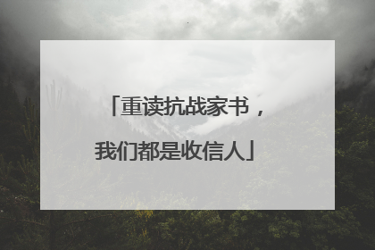 重读抗战家书，我们都是收信人