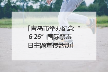 青岛市举办纪念“6·26”国际禁毒日主题宣传活动