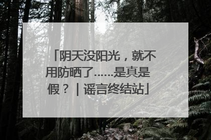 阴天没阳光，就不用防晒了……是真是假？｜谣言终结站