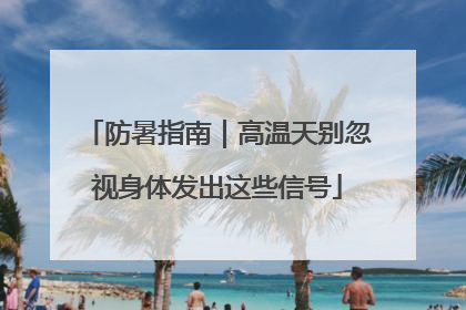 防暑指南｜高温天别忽视身体发出这些信号