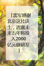 雷军感谢北京这片沃土，透露未来五年将投入2000亿元做研发