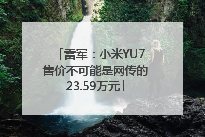 雷军：小米YU7售价不可能是网传的23.59万元