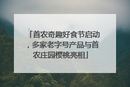 首农奇趣好食节启动，多家老字号产品与首农庄园樱桃亮相