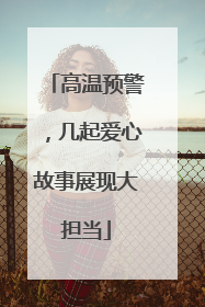 高温预警，几起爱心故事展现大担当