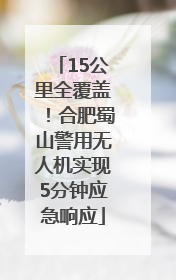 15公里全覆盖！合肥蜀山警用无人机实现5分钟应急响应