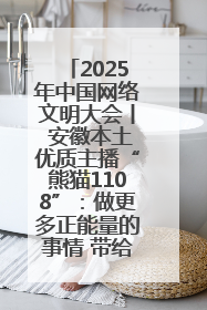 2025年中国网络文明大会丨 安徽本土优质主播“熊猫1108”：做更多正能量的事情 带给大家快乐