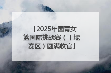 2025年国青女篮国际挑战赛（十堰赛区）圆满收官